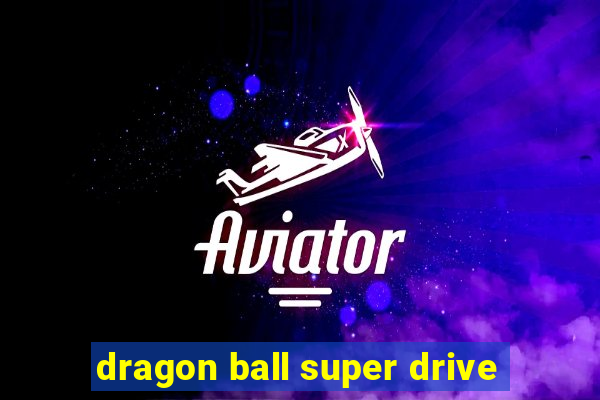 dragon ball super drive